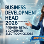 Business Development Head Recruitment 2026 Premium Retail & Consumer Electronics Jobs