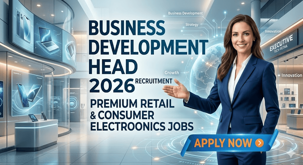 Business Development Head Recruitment 2026: Premium Retail & Consumer Electronics Jobs | Apply Now