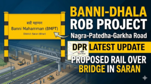 Banni-Dhala Nagra-Patedha-Garkha Road ROB DPR: Latest Update on Proposed Rail Over Bridge Project in Saran